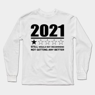 STILL WOULD NOT RECOMMEND NOT GETTING ANY BETTER 2021 Long Sleeve T-Shirt